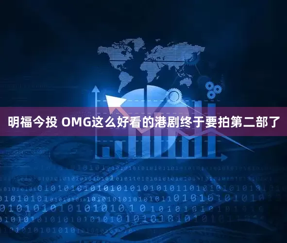 明福今投 OMG这么好看的港剧终于要拍第二部了