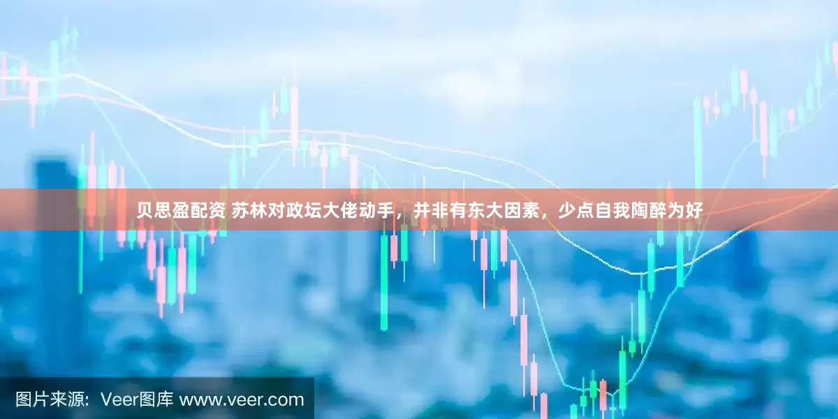 贝思盈配资 苏林对政坛大佬动手，并非有东大因素，少点自我陶醉为好