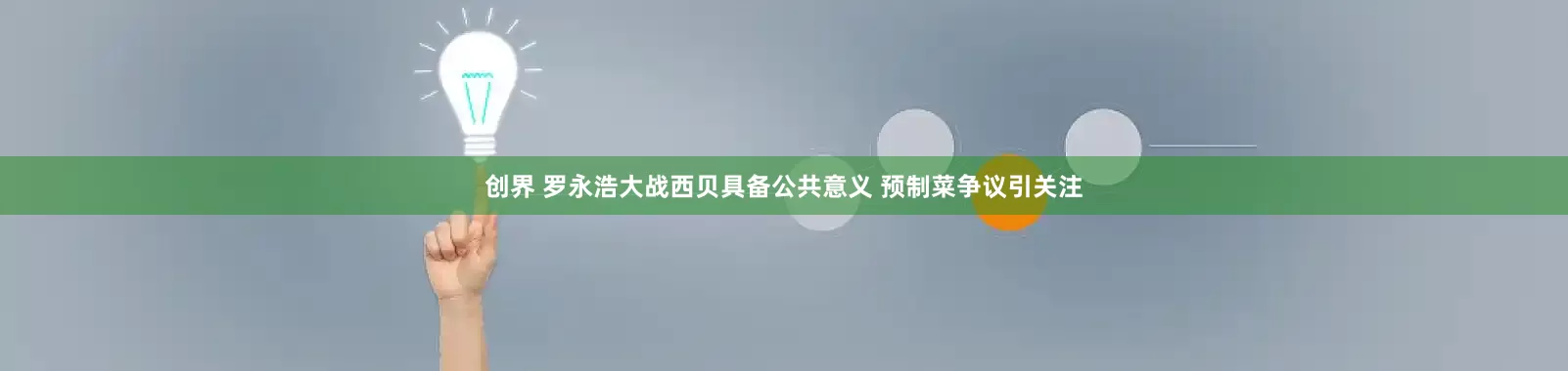 创界 罗永浩大战西贝具备公共意义 预制菜争议引关注